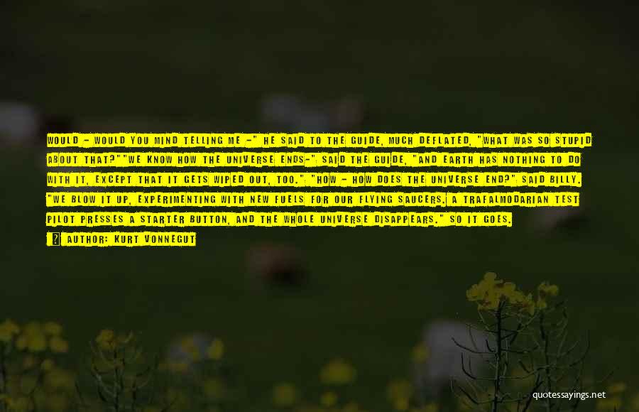 Kurt Vonnegut Quotes: Would - Would You Mind Telling Me - He Said To The Guide, Much Deflated, What Was So Stupid About