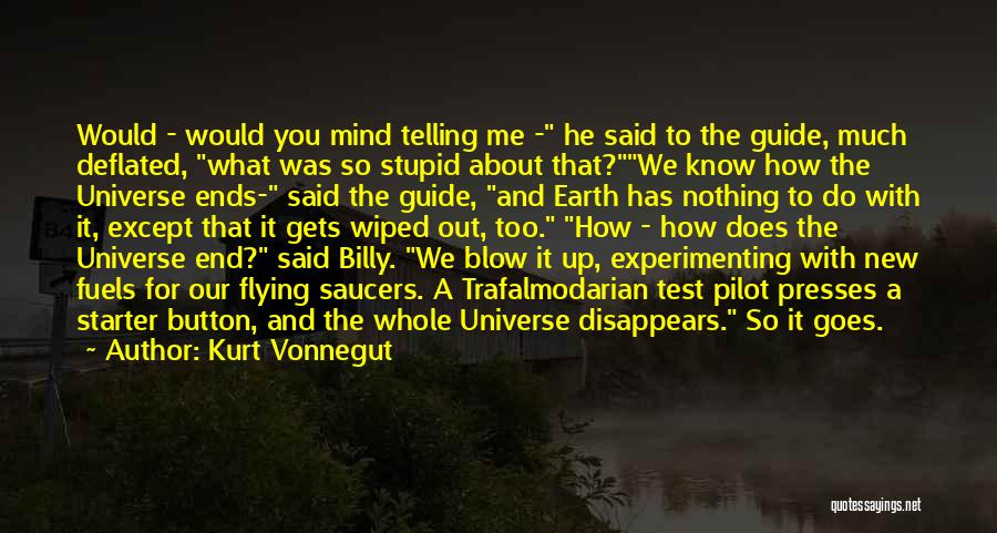 Kurt Vonnegut Quotes: Would - Would You Mind Telling Me - He Said To The Guide, Much Deflated, What Was So Stupid About