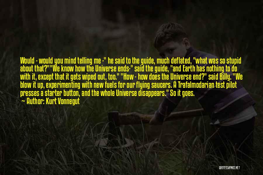 Kurt Vonnegut Quotes: Would - Would You Mind Telling Me - He Said To The Guide, Much Deflated, What Was So Stupid About