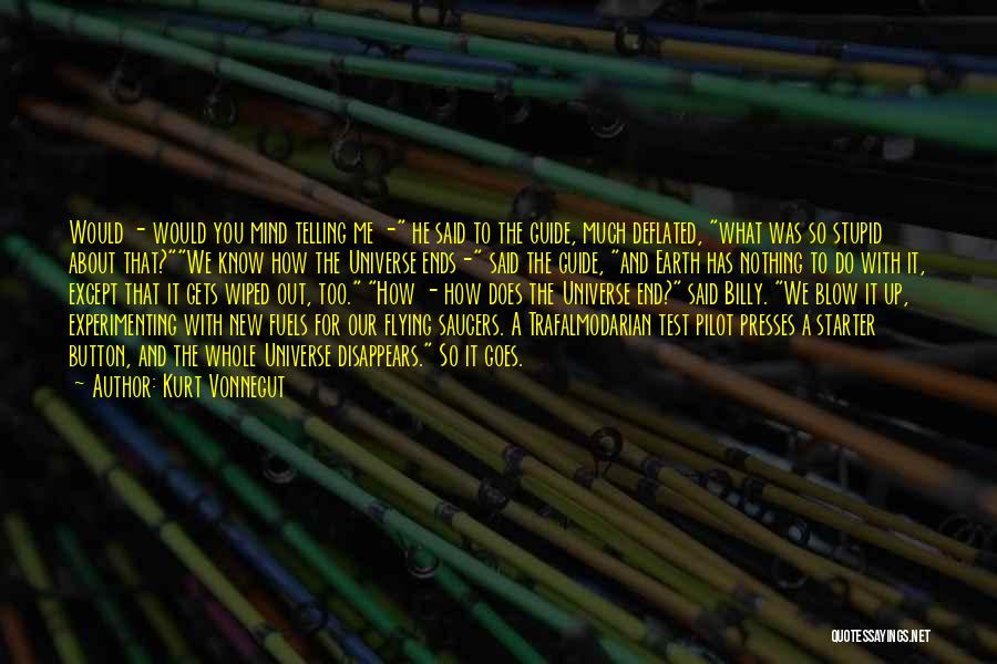 Kurt Vonnegut Quotes: Would - Would You Mind Telling Me - He Said To The Guide, Much Deflated, What Was So Stupid About