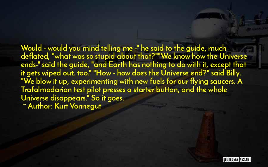 Kurt Vonnegut Quotes: Would - Would You Mind Telling Me - He Said To The Guide, Much Deflated, What Was So Stupid About