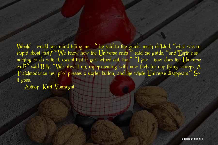 Kurt Vonnegut Quotes: Would - Would You Mind Telling Me - He Said To The Guide, Much Deflated, What Was So Stupid About