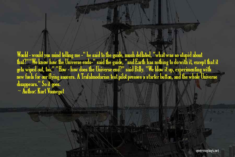 Kurt Vonnegut Quotes: Would - Would You Mind Telling Me - He Said To The Guide, Much Deflated, What Was So Stupid About