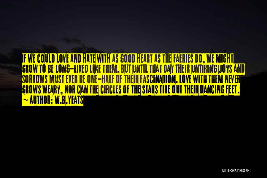 W.B.Yeats Quotes: If We Could Love And Hate With As Good Heart As The Faeries Do, We Might Grow To Be Long-lived