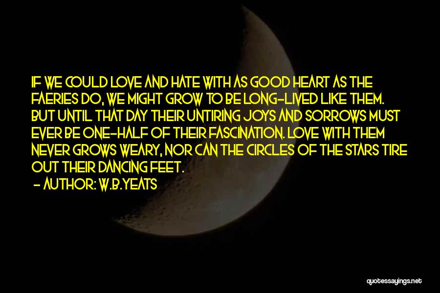 W.B.Yeats Quotes: If We Could Love And Hate With As Good Heart As The Faeries Do, We Might Grow To Be Long-lived