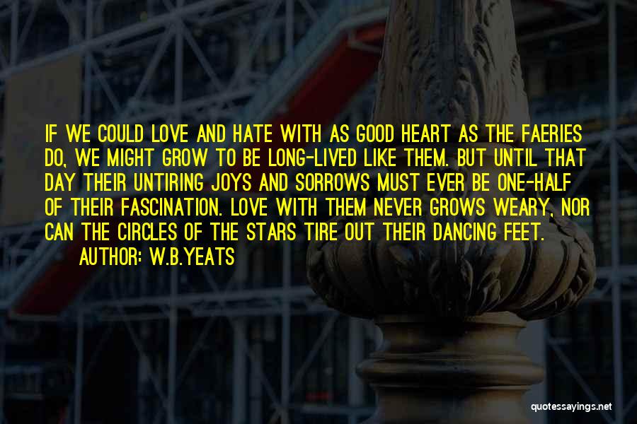 W.B.Yeats Quotes: If We Could Love And Hate With As Good Heart As The Faeries Do, We Might Grow To Be Long-lived