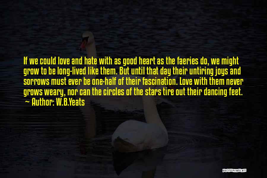 W.B.Yeats Quotes: If We Could Love And Hate With As Good Heart As The Faeries Do, We Might Grow To Be Long-lived