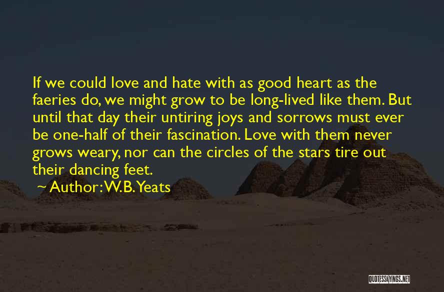 W.B.Yeats Quotes: If We Could Love And Hate With As Good Heart As The Faeries Do, We Might Grow To Be Long-lived