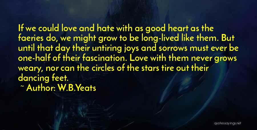 W.B.Yeats Quotes: If We Could Love And Hate With As Good Heart As The Faeries Do, We Might Grow To Be Long-lived