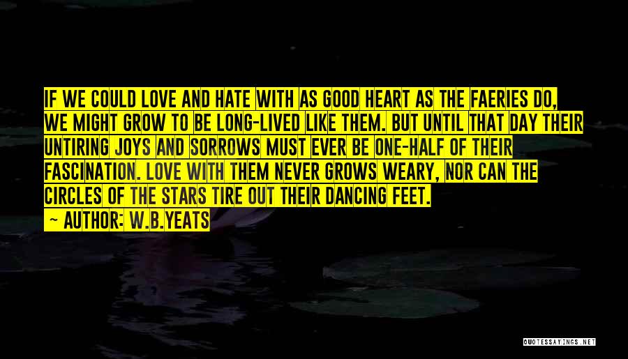 W.B.Yeats Quotes: If We Could Love And Hate With As Good Heart As The Faeries Do, We Might Grow To Be Long-lived