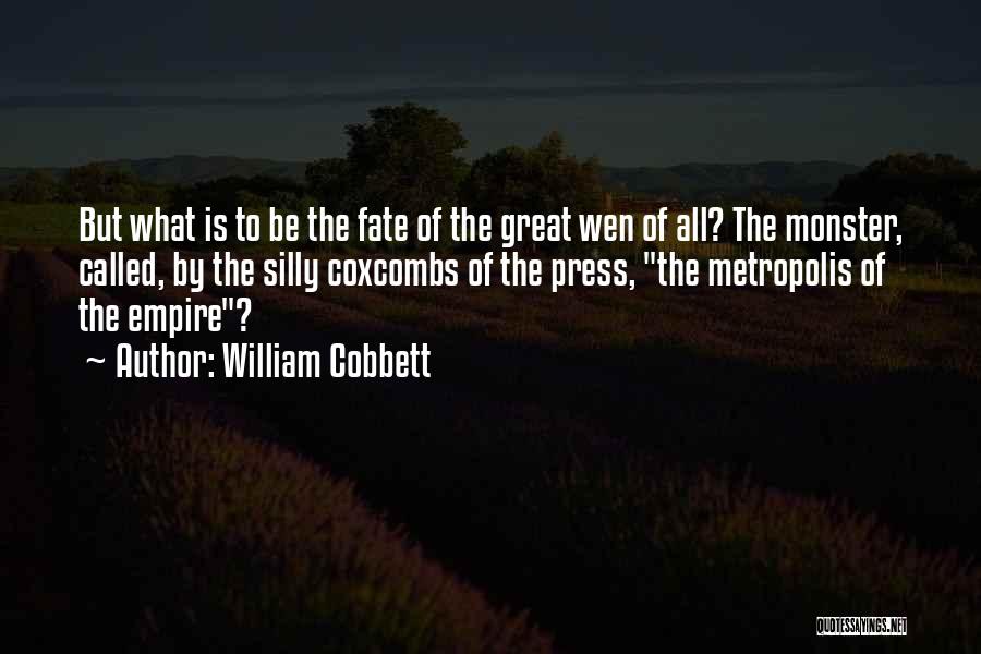 William Cobbett Quotes: But What Is To Be The Fate Of The Great Wen Of All? The Monster, Called, By The Silly Coxcombs