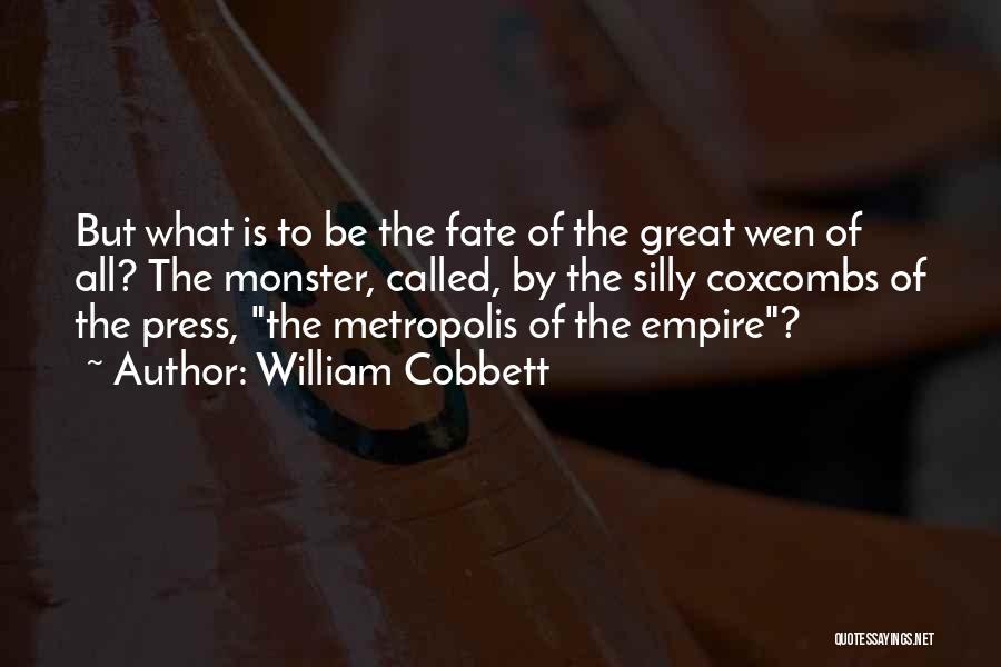 William Cobbett Quotes: But What Is To Be The Fate Of The Great Wen Of All? The Monster, Called, By The Silly Coxcombs