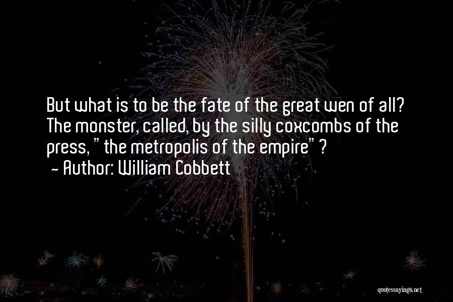 William Cobbett Quotes: But What Is To Be The Fate Of The Great Wen Of All? The Monster, Called, By The Silly Coxcombs