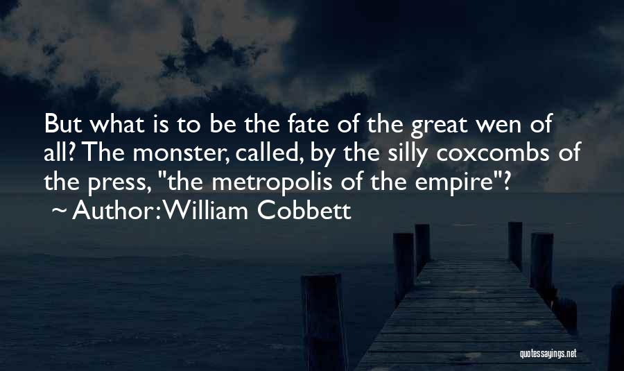 William Cobbett Quotes: But What Is To Be The Fate Of The Great Wen Of All? The Monster, Called, By The Silly Coxcombs