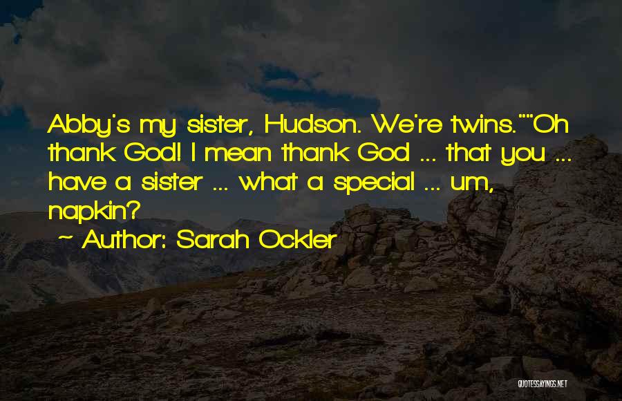 Sarah Ockler Quotes: Abby's My Sister, Hudson. We're Twins.oh Thank God! I Mean Thank God ... That You ... Have A Sister ...