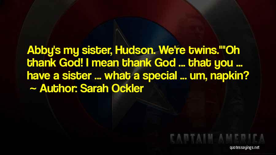 Sarah Ockler Quotes: Abby's My Sister, Hudson. We're Twins.oh Thank God! I Mean Thank God ... That You ... Have A Sister ...