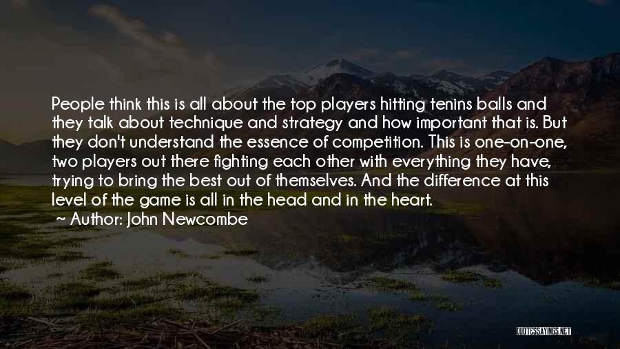 John Newcombe Quotes: People Think This Is All About The Top Players Hitting Tenins Balls And They Talk About Technique And Strategy And