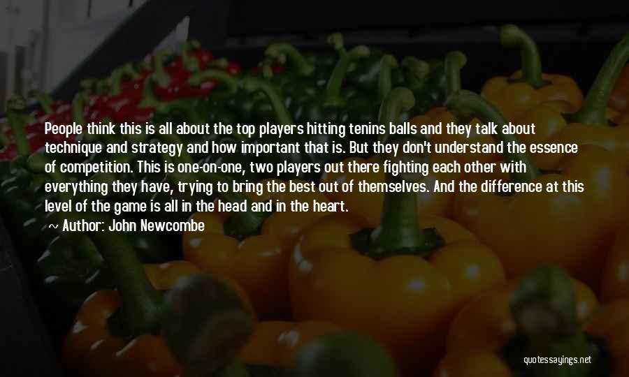 John Newcombe Quotes: People Think This Is All About The Top Players Hitting Tenins Balls And They Talk About Technique And Strategy And