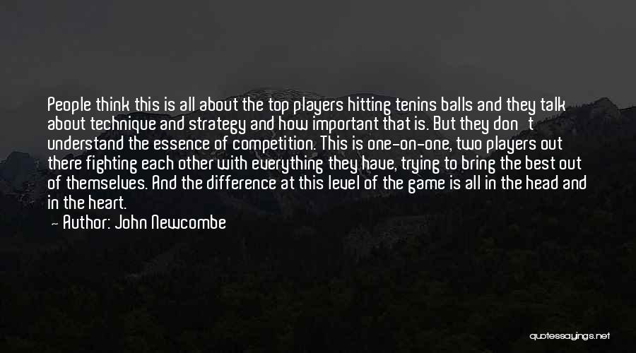 John Newcombe Quotes: People Think This Is All About The Top Players Hitting Tenins Balls And They Talk About Technique And Strategy And