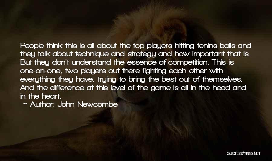 John Newcombe Quotes: People Think This Is All About The Top Players Hitting Tenins Balls And They Talk About Technique And Strategy And