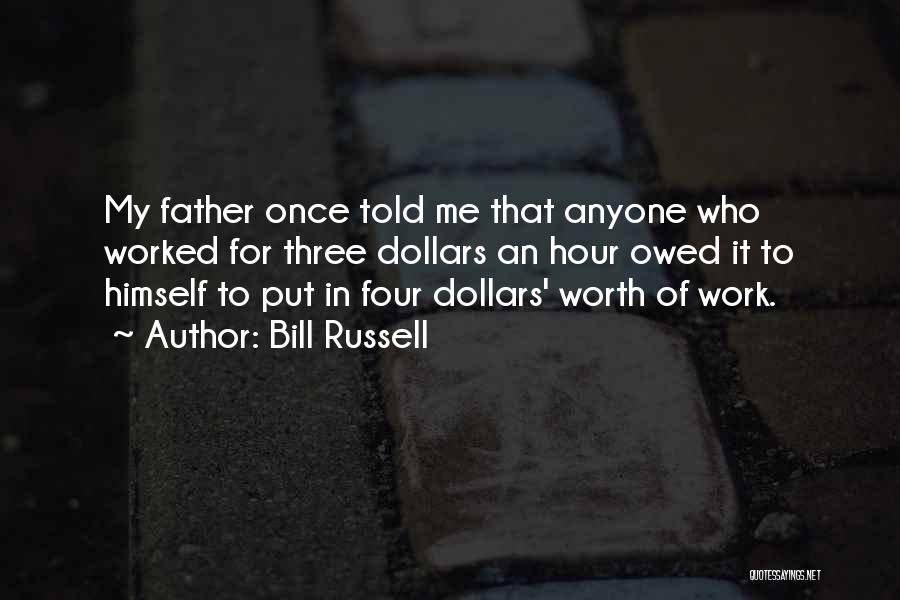 Bill Russell Quotes: My Father Once Told Me That Anyone Who Worked For Three Dollars An Hour Owed It To Himself To Put