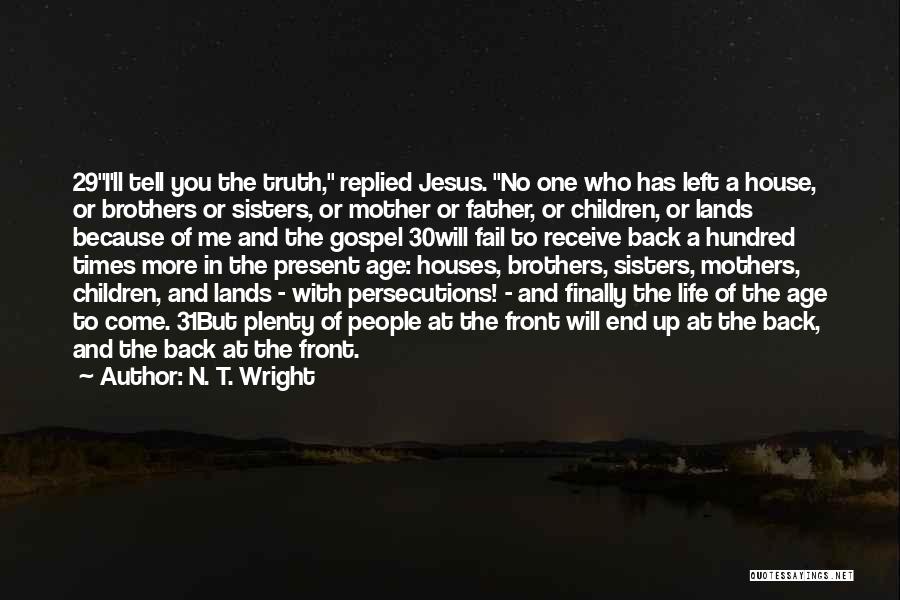 N. T. Wright Quotes: 29i'll Tell You The Truth, Replied Jesus. No One Who Has Left A House, Or Brothers Or Sisters, Or Mother