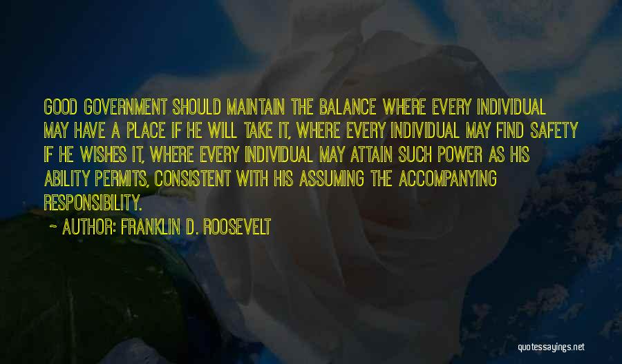 Franklin D. Roosevelt Quotes: Good Government Should Maintain The Balance Where Every Individual May Have A Place If He Will Take It, Where Every