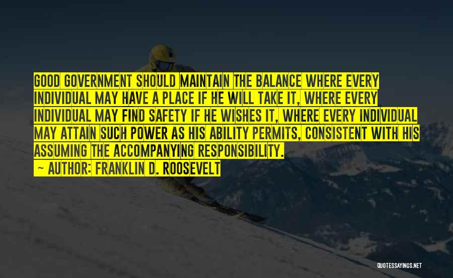 Franklin D. Roosevelt Quotes: Good Government Should Maintain The Balance Where Every Individual May Have A Place If He Will Take It, Where Every
