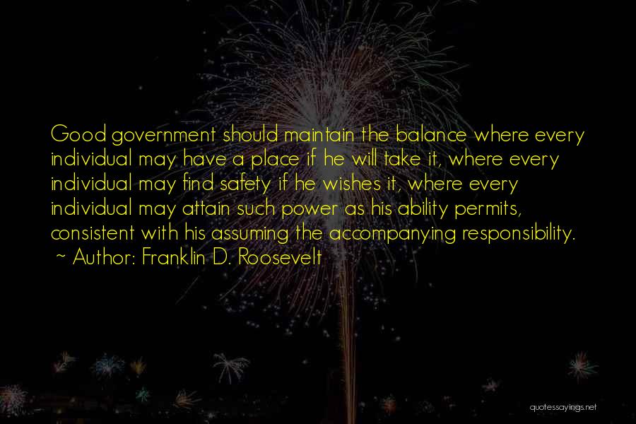 Franklin D. Roosevelt Quotes: Good Government Should Maintain The Balance Where Every Individual May Have A Place If He Will Take It, Where Every