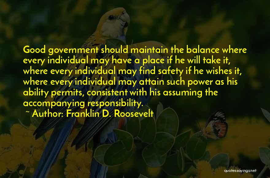 Franklin D. Roosevelt Quotes: Good Government Should Maintain The Balance Where Every Individual May Have A Place If He Will Take It, Where Every