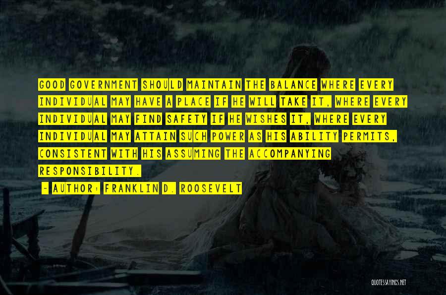 Franklin D. Roosevelt Quotes: Good Government Should Maintain The Balance Where Every Individual May Have A Place If He Will Take It, Where Every