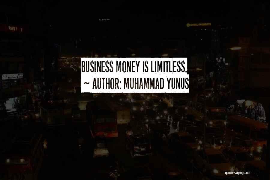 Muhammad Yunus Quotes: Business Money Is Limitless.
