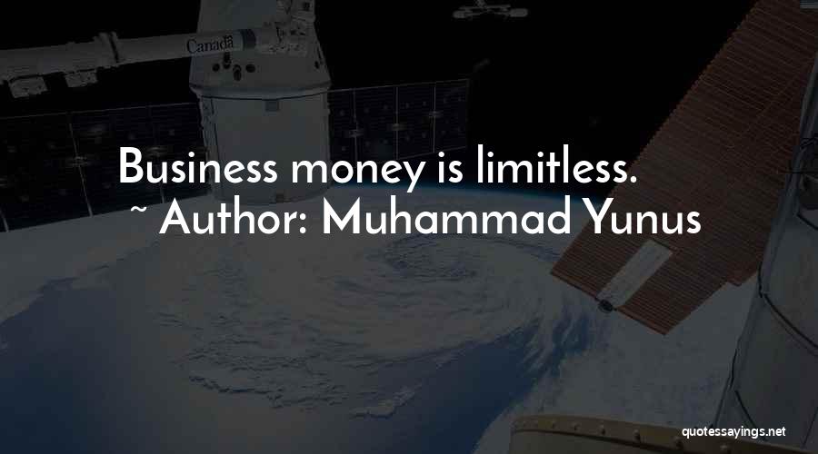Muhammad Yunus Quotes: Business Money Is Limitless.