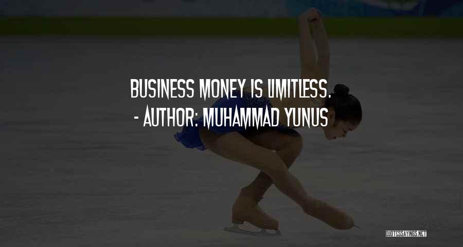 Muhammad Yunus Quotes: Business Money Is Limitless.