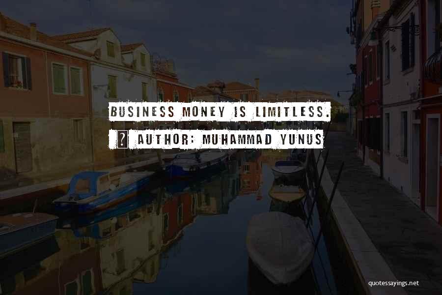 Muhammad Yunus Quotes: Business Money Is Limitless.