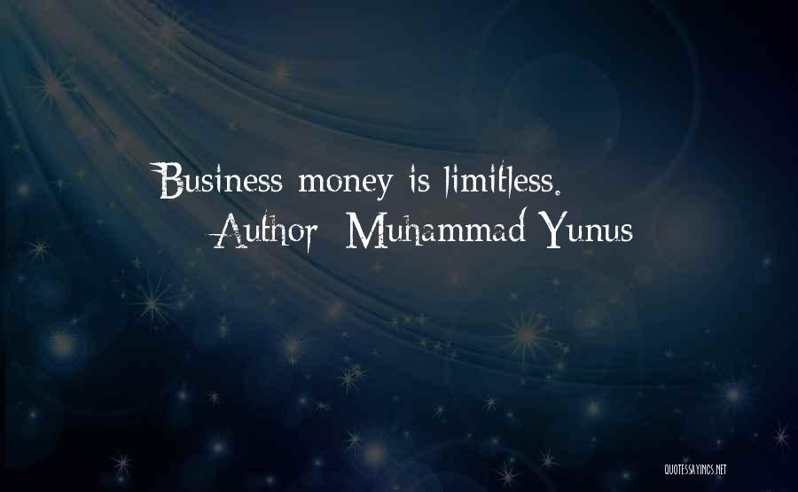 Muhammad Yunus Quotes: Business Money Is Limitless.