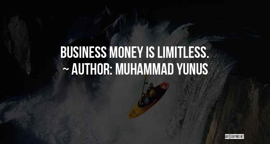 Muhammad Yunus Quotes: Business Money Is Limitless.