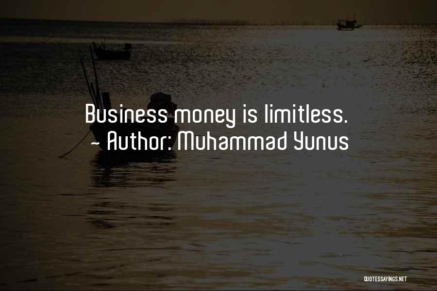 Muhammad Yunus Quotes: Business Money Is Limitless.