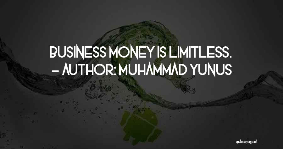Muhammad Yunus Quotes: Business Money Is Limitless.