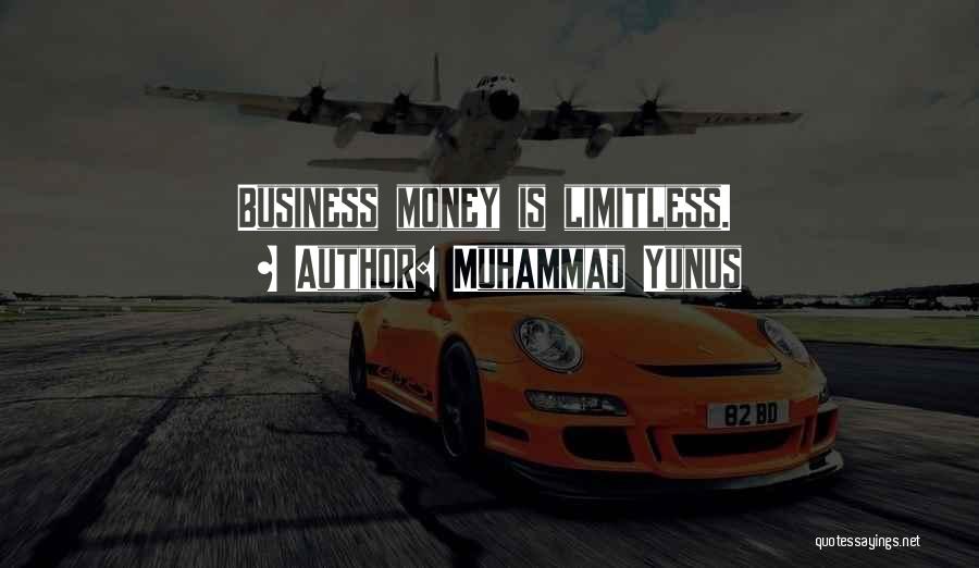 Muhammad Yunus Quotes: Business Money Is Limitless.