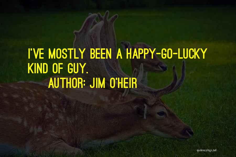 Jim O'Heir Quotes: I've Mostly Been A Happy-go-lucky Kind Of Guy.