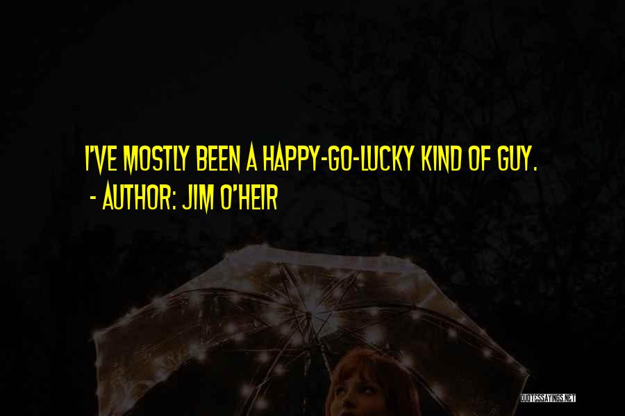 Jim O'Heir Quotes: I've Mostly Been A Happy-go-lucky Kind Of Guy.