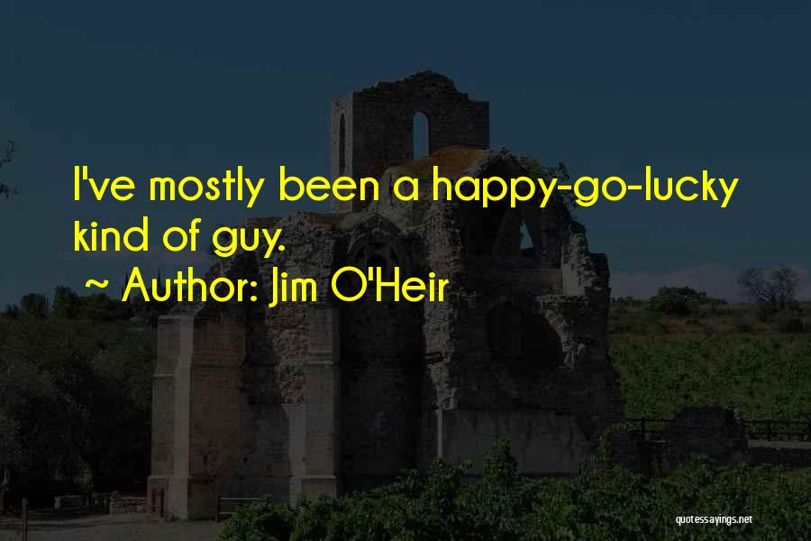 Jim O'Heir Quotes: I've Mostly Been A Happy-go-lucky Kind Of Guy.