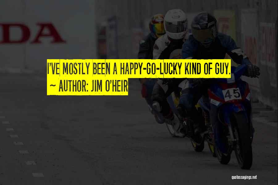 Jim O'Heir Quotes: I've Mostly Been A Happy-go-lucky Kind Of Guy.