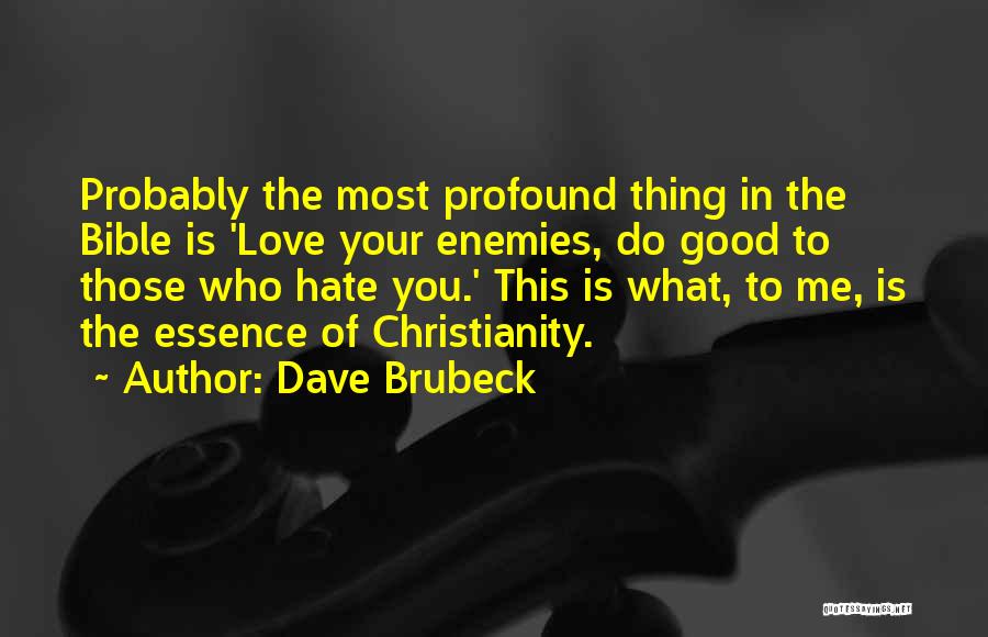 Dave Brubeck Quotes: Probably The Most Profound Thing In The Bible Is 'love Your Enemies, Do Good To Those Who Hate You.' This