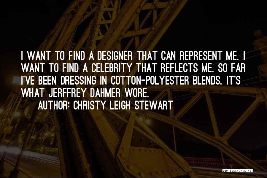 Christy Leigh Stewart Quotes: I Want To Find A Designer That Can Represent Me. I Want To Find A Celebrity That Reflects Me. So