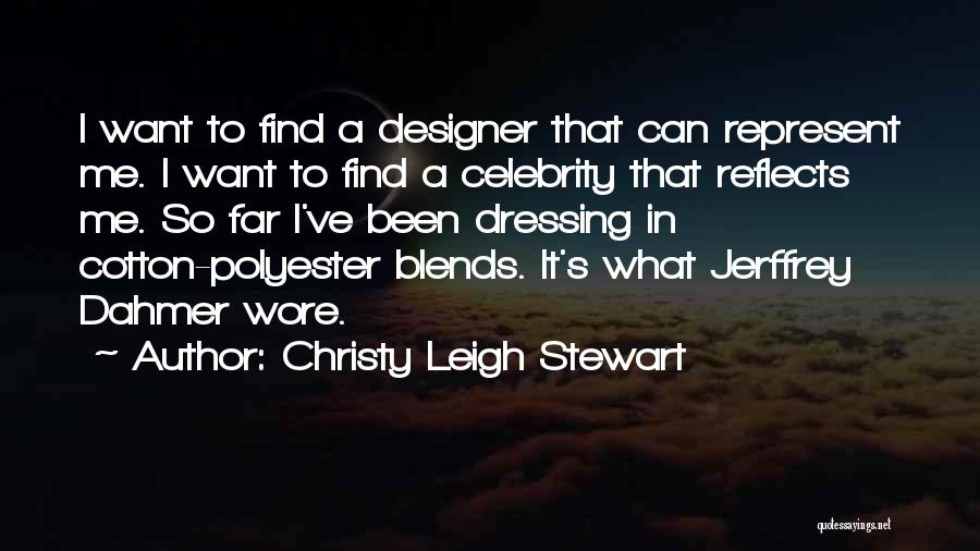 Christy Leigh Stewart Quotes: I Want To Find A Designer That Can Represent Me. I Want To Find A Celebrity That Reflects Me. So