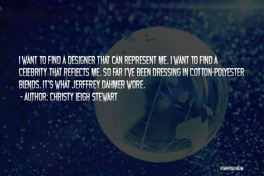 Christy Leigh Stewart Quotes: I Want To Find A Designer That Can Represent Me. I Want To Find A Celebrity That Reflects Me. So