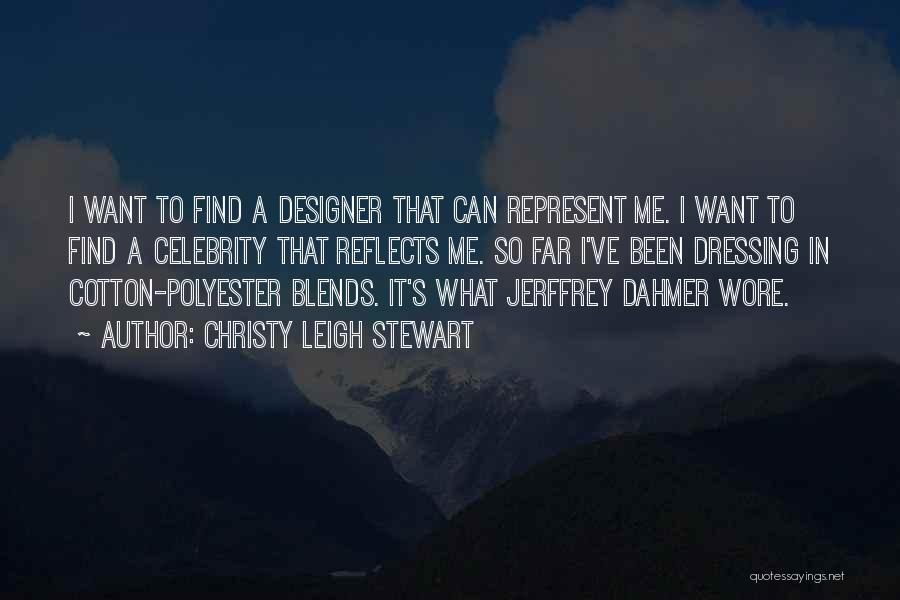 Christy Leigh Stewart Quotes: I Want To Find A Designer That Can Represent Me. I Want To Find A Celebrity That Reflects Me. So