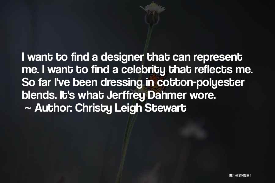 Christy Leigh Stewart Quotes: I Want To Find A Designer That Can Represent Me. I Want To Find A Celebrity That Reflects Me. So